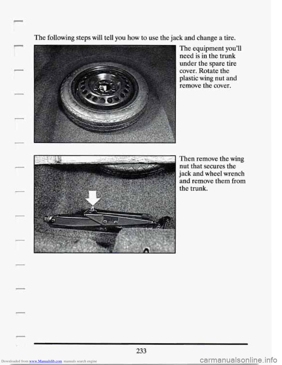 CADILLAC SEVILLE 1994 4.G Owners Manual Downloaded from www.Manualslib.com manuals search engine r 
r 
The  following  steps  will  tell  you  how to use the  jack  and  change  a  tire. 
The  equipment  you’ll 
need is 
in the trunk 
und