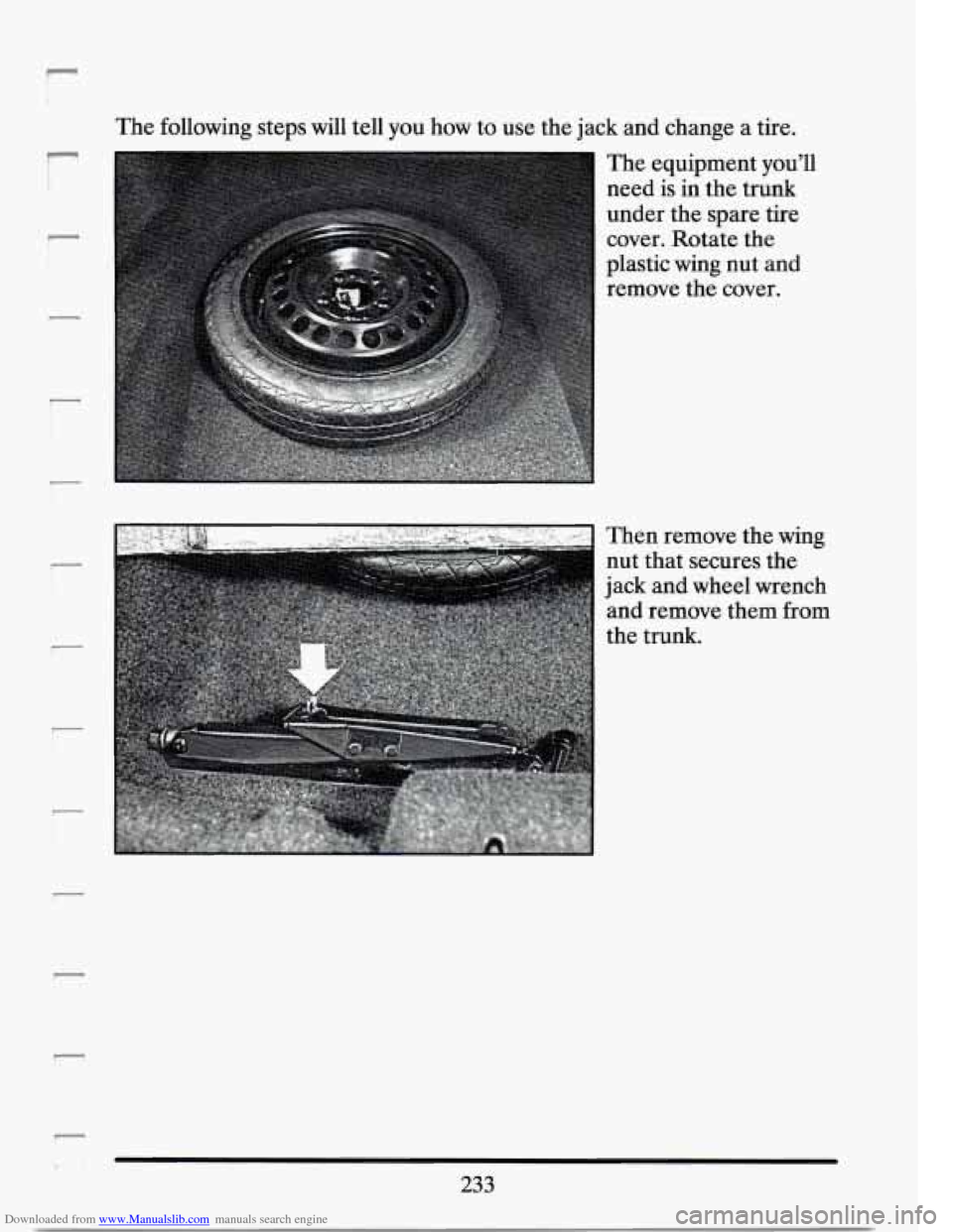 CADILLAC SEVILLE 1994 4.G Owners Manual Downloaded from www.Manualslib.com manuals search engine r
r
The following steps will tell you how to use the jack and change a tire.
The equipment you’ll
need is
in the trunk
und CADILLAC SEVILLE 1994 4.G Owners Manual Downloaded from www.Manualslib.com manuals search engine r
r
The following steps will tell you how to use the jack and change a tire.
The equipment you’ll
need is
in the trunk
und