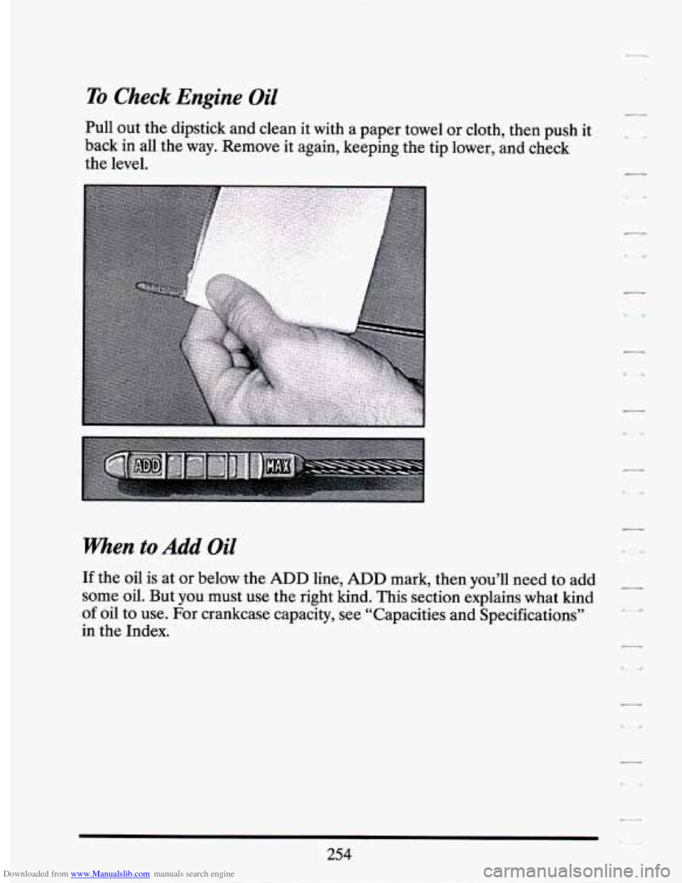 CADILLAC SEVILLE 1994 4.G Owners Manual Downloaded from www.Manualslib.com manuals search engine To Check  Engine Oil 
Pull out  the  dipstick  and clean  it  with  a  paper towel or cloth, then  push  it 
back. 
in all  the  way.  Remove i