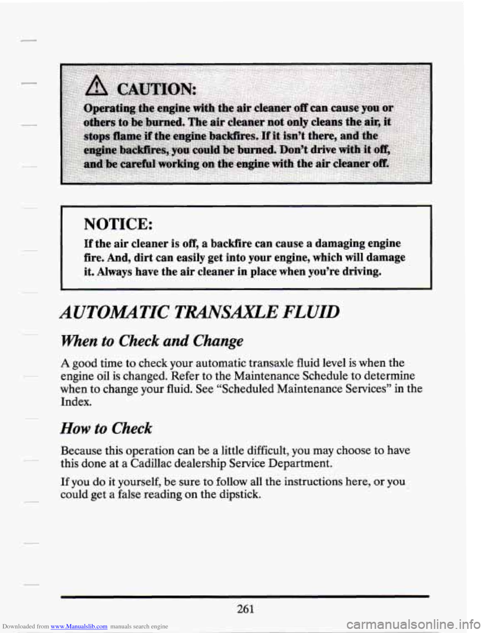 CADILLAC SEVILLE 1994 4.G Owners Manual Downloaded from www.Manualslib.com manuals search engine NOTICE: 
If the air cleaner  is off, a backfire  can  cause  a  damaging  engine 
fire. 
And, dirt  can  easily  get  into  your  engine,  whic