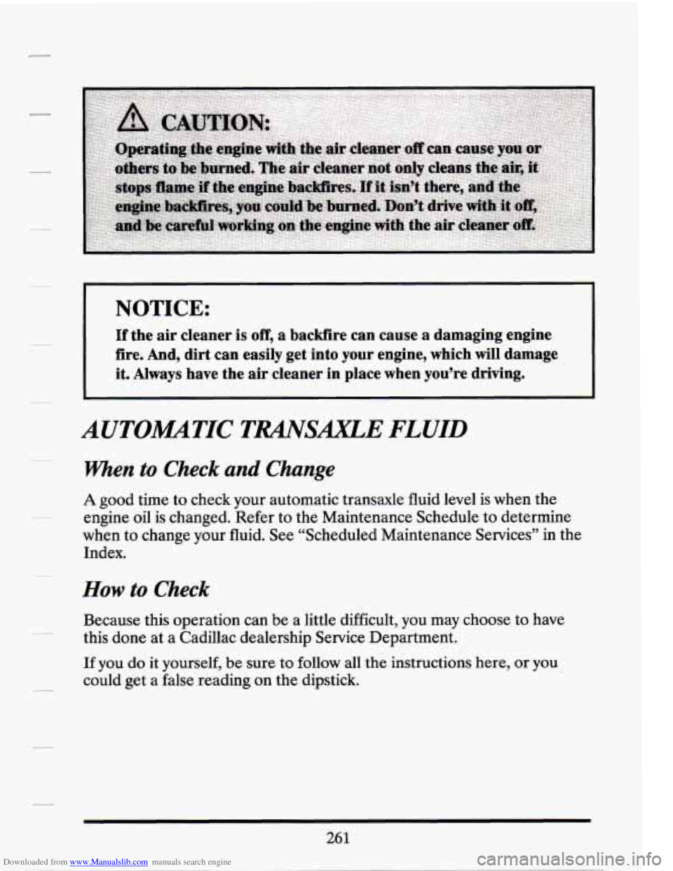 CADILLAC SEVILLE 1994 4.G Owners Manual Downloaded from www.Manualslib.com manuals search engine NOTICE:
If the air cleaner is off, a backfire can cause a damaging engine
fire.
And, dirt can easily get into your engine, whic CADILLAC SEVILLE 1994 4.G Owners Manual Downloaded from www.Manualslib.com manuals search engine NOTICE:
If the air cleaner is off, a backfire can cause a damaging engine
fire.
And, dirt can easily get into your engine, whic