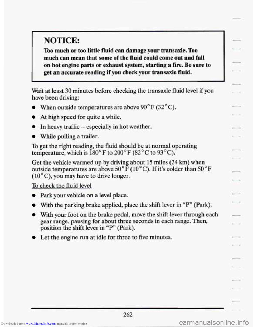 CADILLAC SEVILLE 1994 4.G Owners Manual Downloaded from www.Manualslib.com manuals search engine NOTICE: 
Too much  or  too little  fluid  can  damage  your  transaxle. Too 
much  can  mean  that  some of the  fluid  could  come  out  and  