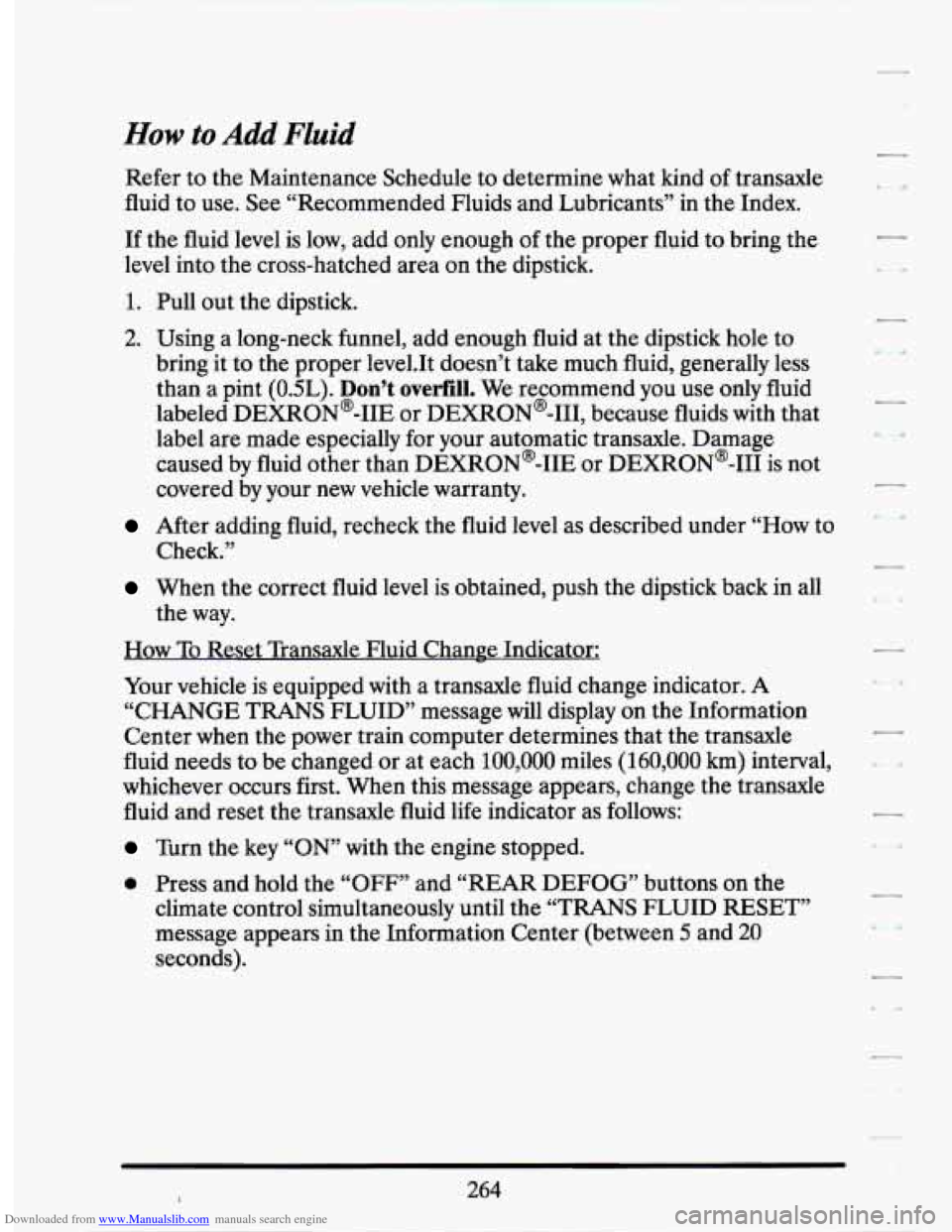 CADILLAC SEVILLE 1994 4.G Owners Manual Downloaded from www.Manualslib.com manuals search engine How to Add  Fluid 
Refer to  the  Maintenance  Schedule to determine  what  kind of transaxle 
fluid  to use.  See “Recommended  Fluids  and 