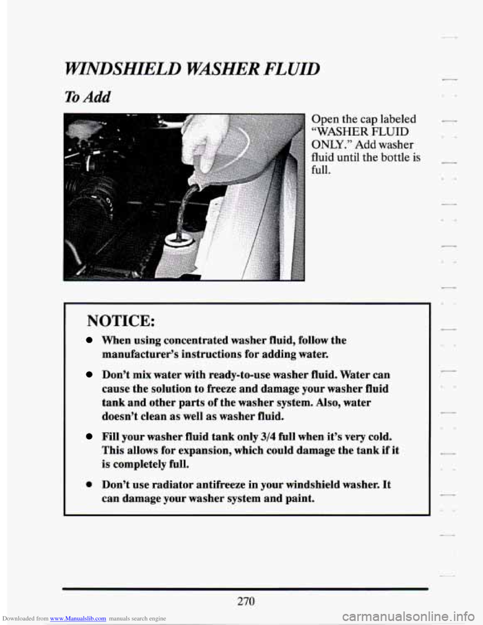 CADILLAC SEVILLE 1994 4.G Owners Manual Downloaded from www.Manualslib.com manuals search engine FUNDSHIELD WASHER FLUID 
To Add 
Open the cap  labeled 
“WASHER FLUID 
ONLY .” Add washer 
fluid  until  the bottle 
is 
full. 
NOTICE: 
Wh