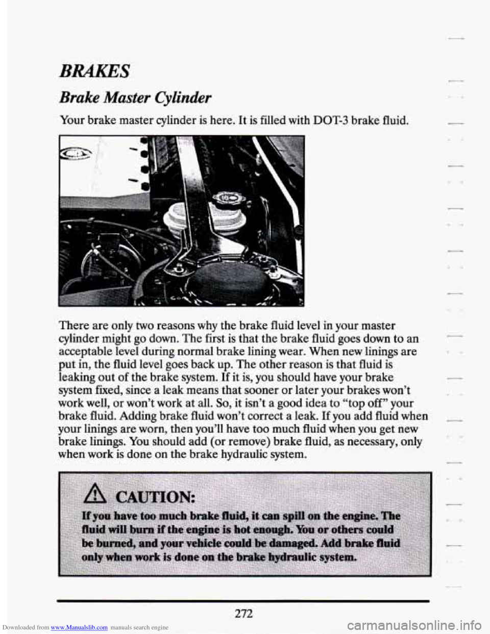 CADILLAC SEVILLE 1994 4.G Owners Manual Downloaded from www.Manualslib.com manuals search engine BRAKES
Brake Master Cylinder
Your brake master cylinder is here. It is filled with DOT-3 brake fluid.
There are only
two reasons why CADILLAC SEVILLE 1994 4.G Owners Manual Downloaded from www.Manualslib.com manuals search engine BRAKES
Brake Master Cylinder
Your brake master cylinder is here. It is filled with DOT-3 brake fluid.
There are only
two reasons why