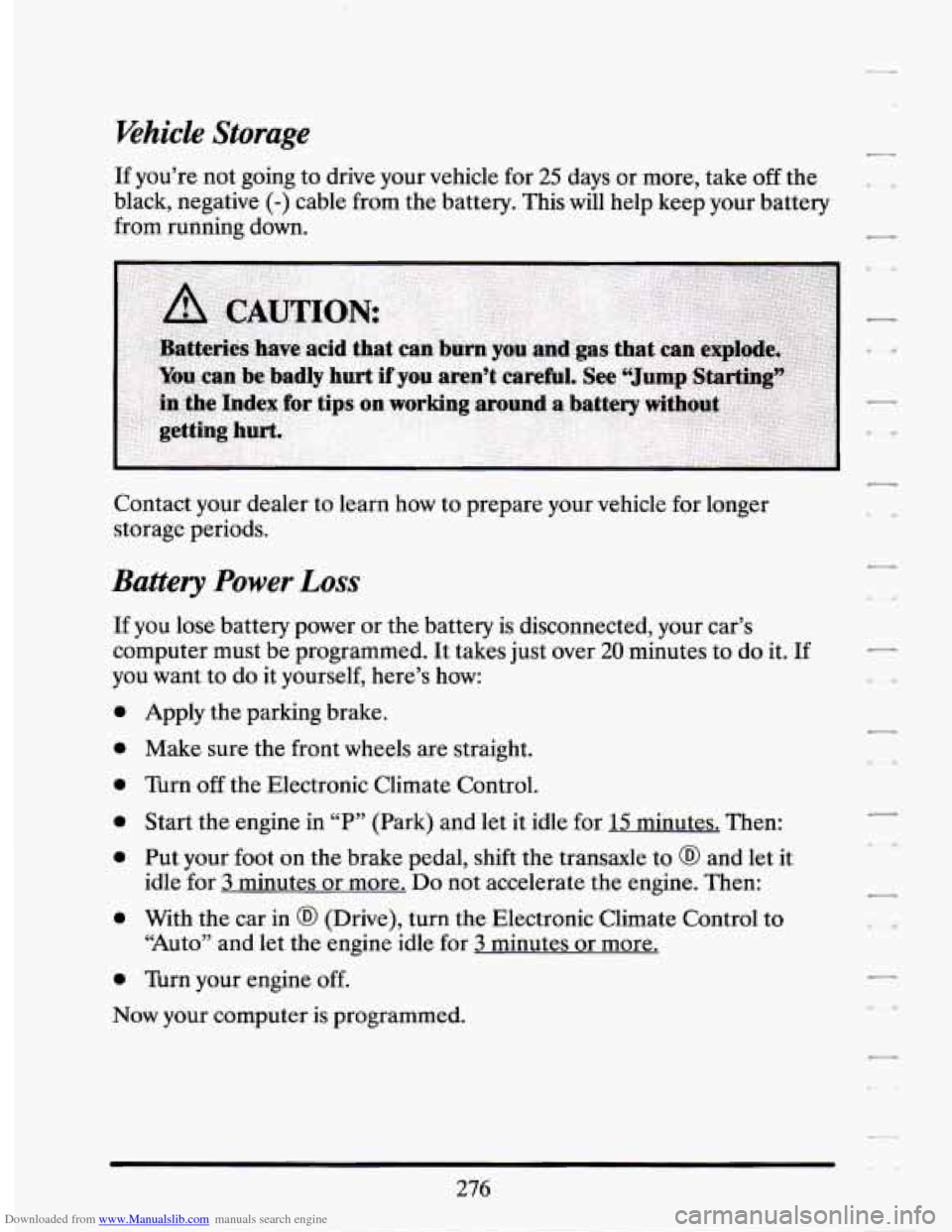 CADILLAC SEVILLE 1994 4.G Owners Manual Downloaded from www.Manualslib.com manuals search engine Vehicle  Storage 
If you’re  not going  to drive  your  vehicle  for 25 days or more, take off the 
black,  negative 
(-) cable  from  the ba