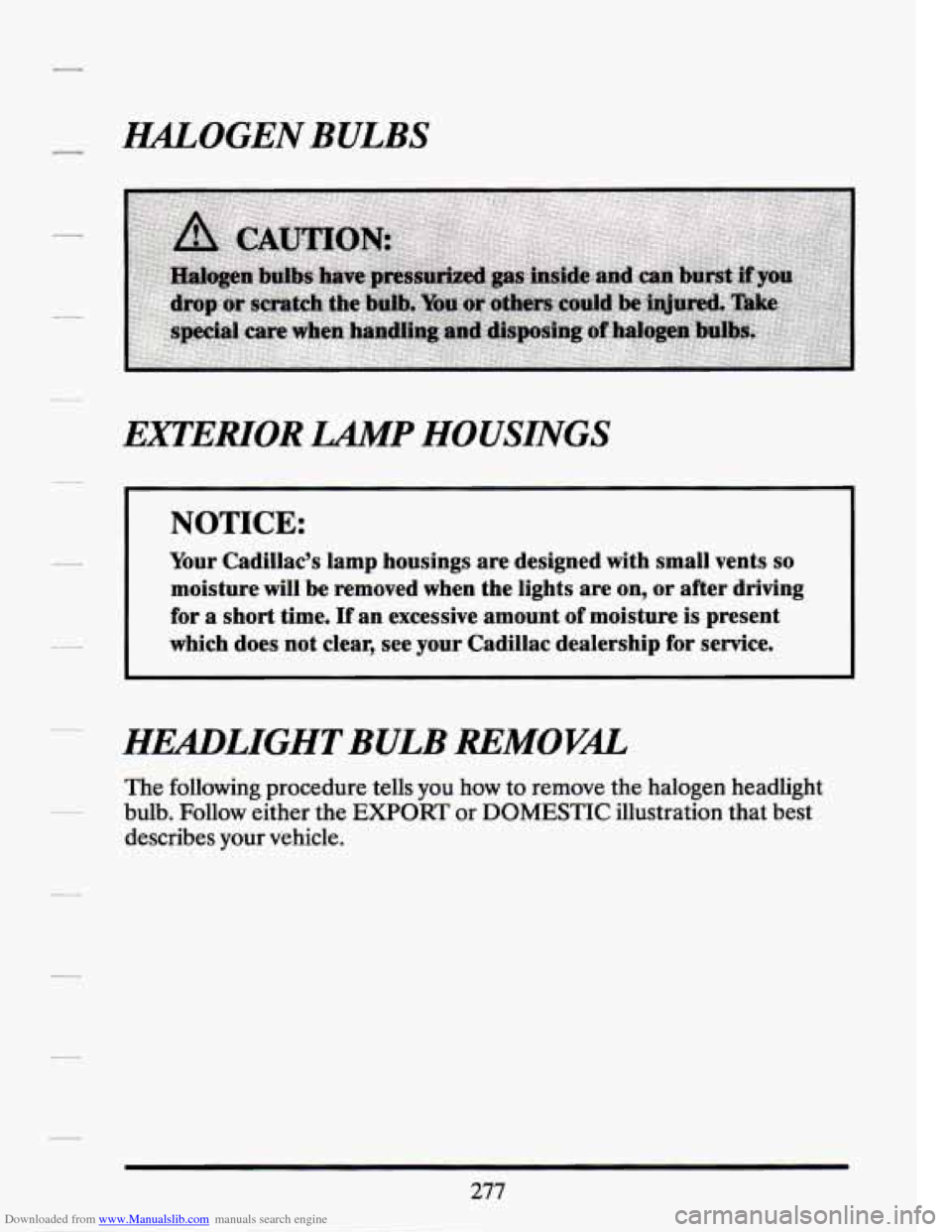 CADILLAC SEVILLE 1994 4.G Owners Manual Downloaded from www.Manualslib.com manuals search engine I€4L,OGEN BULBS
EXTENOR
MP HOUSINGS
NOTICE:
Your Cadillac’s lamp housings are designed with small vents so
moisture will be CADILLAC SEVILLE 1994 4.G Owners Manual Downloaded from www.Manualslib.com manuals search engine I€4L,OGEN BULBS
EXTENOR
MP HOUSINGS
NOTICE:
Your Cadillac’s lamp housings are designed with small vents so
moisture will be