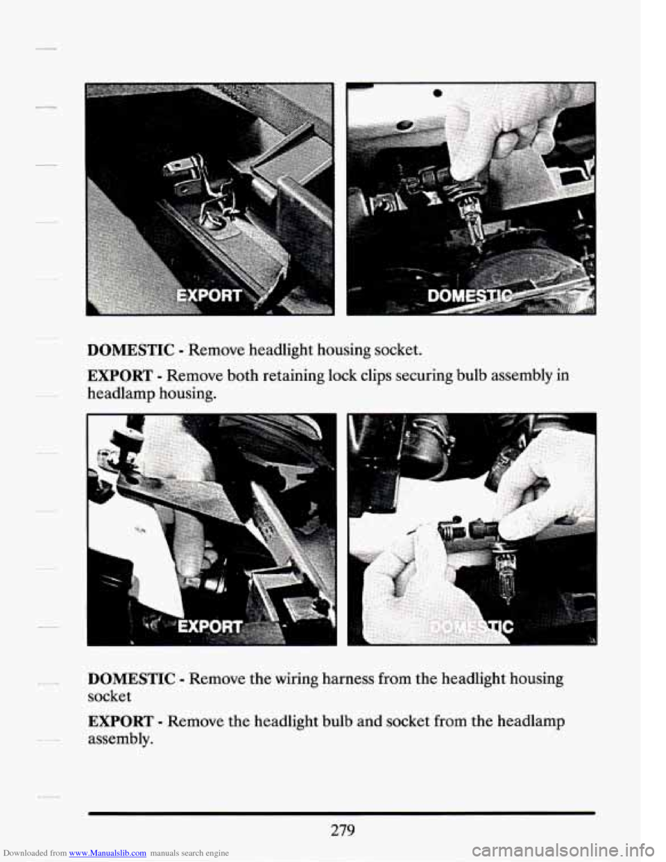 CADILLAC SEVILLE 1994 4.G Owners Manual Downloaded from www.Manualslib.com manuals search engine DOMESTIC - Remove  headlight  housing  socket. 
EXPORT - Remove both retaining  lock  clips  securing  bulb  assembly  in 
headlamp  housing. 
