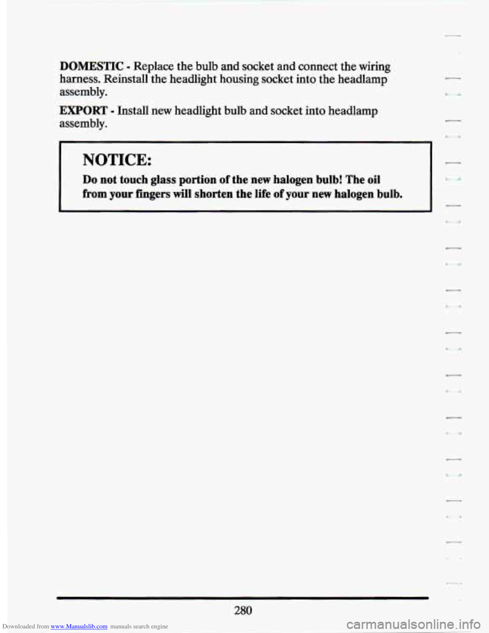 CADILLAC SEVILLE 1994 4.G Owners Manual Downloaded from www.Manualslib.com manuals search engine DOMESTIC - Replace the bulb  and  socket  and connect the wiring 
harness.  Reinstall  the headlight  housing  socket  into  the headlamp 
asse