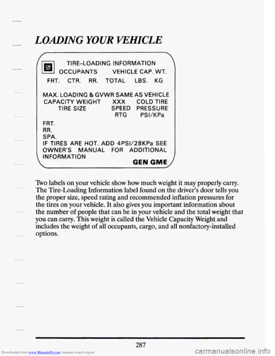 CADILLAC SEVILLE 1994 4.G Owners Manual Downloaded from www.Manualslib.com manuals search engine LOADING YOUR VEHICLE 
 
TIRE-LOADING INFORMATION 
OCCUPANTS  VEHICLE  CAP. WT. 
FRT.  CTR. 
RR. TOTAL  LBS. KG 
MAX. LOADING & GVWR  SAME AS VE