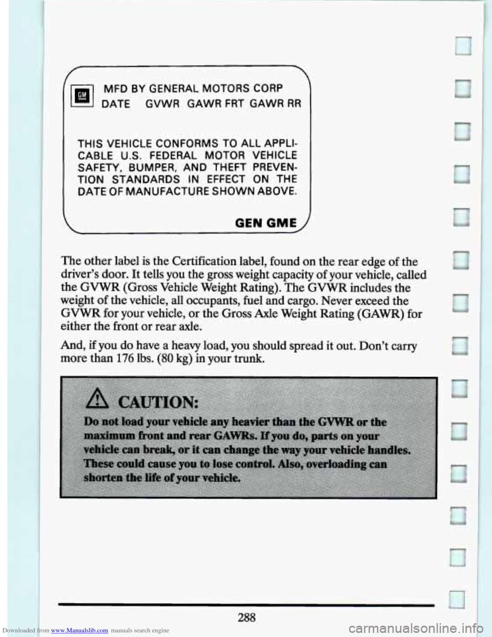 CADILLAC SEVILLE 1994 4.G Owners Manual Downloaded from www.Manualslib.com manuals search engine MFD BY GENERAL  MOTORS CORP 
DATE  GVWR  GAWR  FRT GAWR 
RR 
THIS  VEHICLE  CONFORMS  TO  ALL APPLI- 
CABLE  U.S. FEDERAL  MOTOR VEHICLE 
TION 