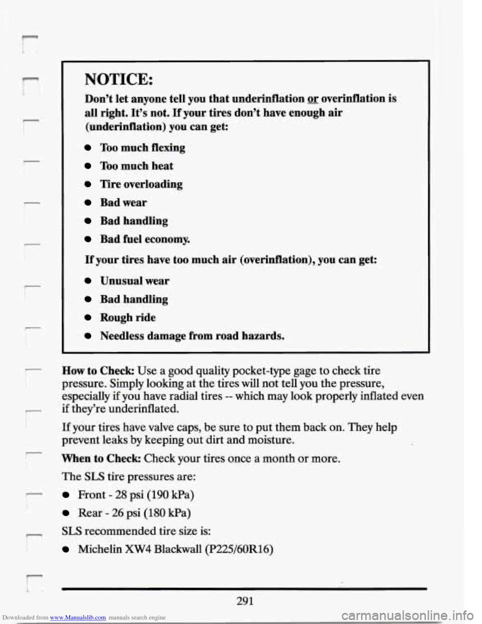 CADILLAC SEVILLE 1994 4.G Owners Manual Downloaded from www.Manualslib.com manuals search engine r 
f 
r 
r I 1 
i- I 
NOTICE: 
Don’t let anyone  tell you that  underidlation or overinflation  is 
all right. It’s not.  If your tires don