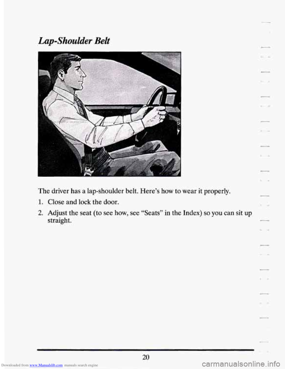 CADILLAC SEVILLE 1994 4.G Owners Manual Downloaded from www.Manualslib.com manuals search engine Lawshoulder Belt 
I 
The driver  has  a lap-shoulder  belt.  Here’s  how  to wear  it properly. 
1. Close  and  lock  the door. 
2. Adjust th