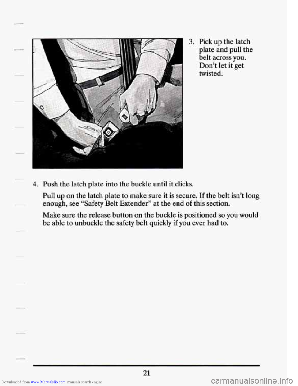 CADILLAC SEVILLE 1994 4.G Owners Guide Downloaded from www.Manualslib.com manuals search engine 3 3. Pick up the  latch 
plate  and pull  the 
belt  across  you. 
Don’t  let it  get 
twisted. 
4. Push  the latch  plate  into the buckle  