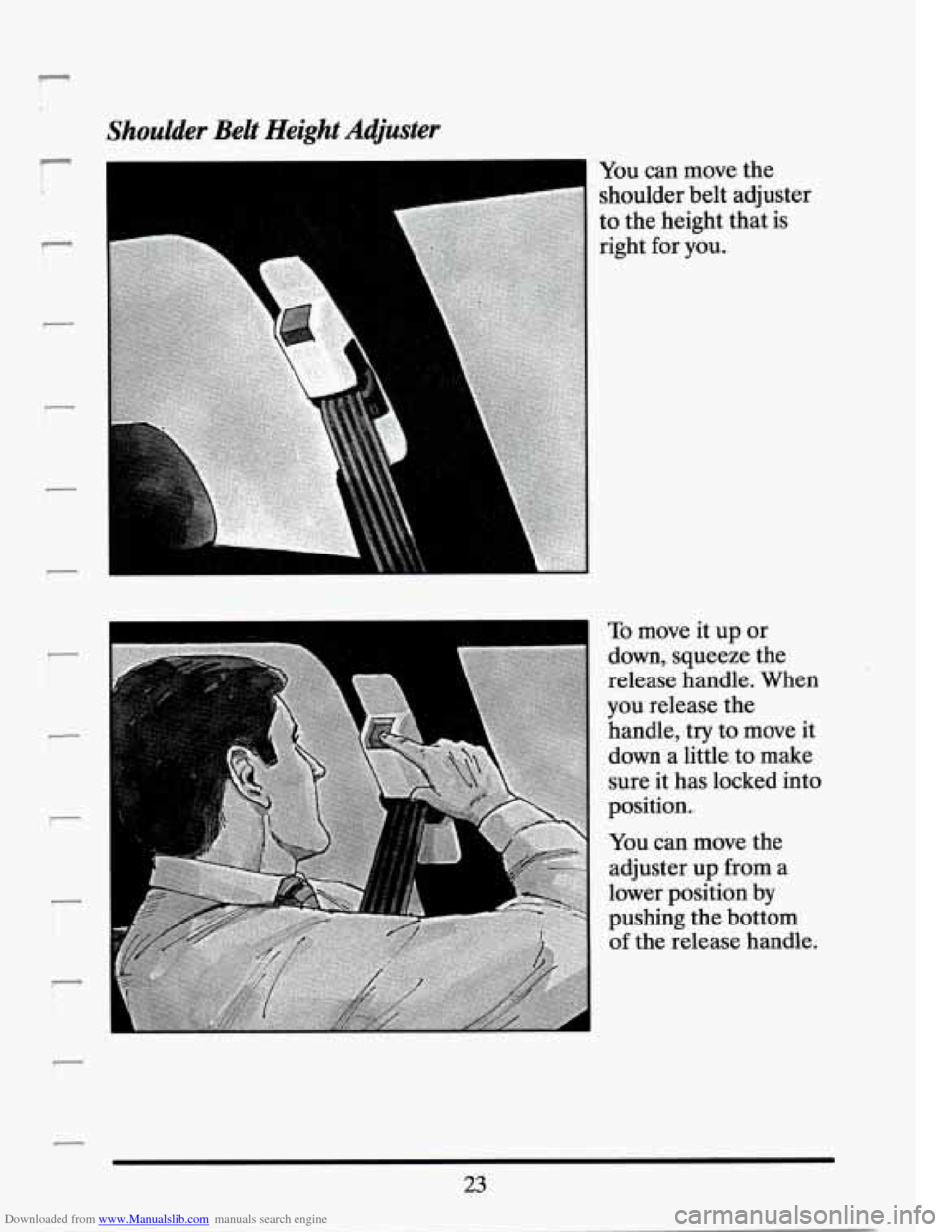 CADILLAC SEVILLE 1994 4.G Owners Manual Downloaded from www.Manualslib.com manuals search engine Shoulder  Belt  Height  Adjuster 
r 
i 
! 
r 
r 
To move it up or 
down, squeeze  the 
release  handle.  When 
you  release  the  handle, 
try 