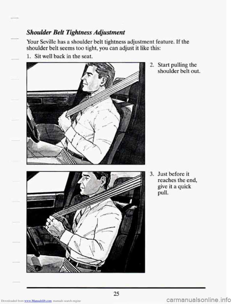 CADILLAC SEVILLE 1994 4.G Owners Guide Downloaded from www.Manualslib.com manuals search engine Shoulder  Belt Tightness Adjustment 
Your  Seville  has  a shoulder belt tightness adjustment  feature. If the 
shoulder belt seems  too tight,