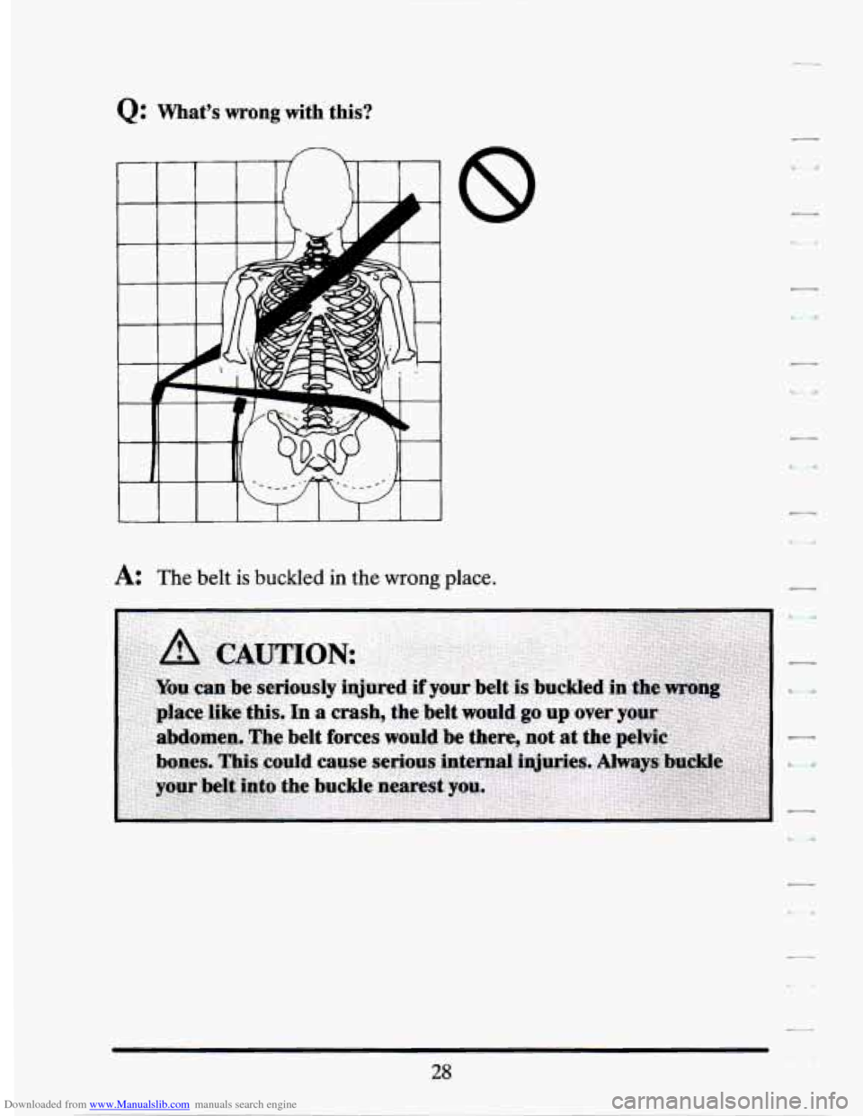 CADILLAC SEVILLE 1994 4.G Service Manual Downloaded from www.Manualslib.com manuals search engine Q: What’s wrong with this?
A: The belt is buckled in the wrong place. CADILLAC SEVILLE 1994 4.G Service Manual Downloaded from www.Manualslib.com manuals search engine Q: What’s wrong with this?
A: The belt is buckled in the wrong place.