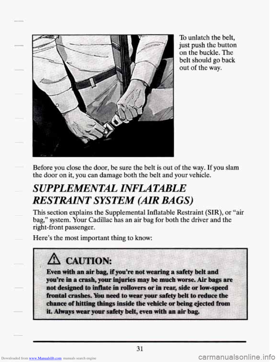 CADILLAC SEVILLE 1994 4.G Service Manual Downloaded from www.Manualslib.com manuals search engine To unlatch the belt, 
just  push  the button 
on  the  buckle. 
The 
belt should go back 
out 
of the  way. 
Before  you close  the  door,  be 