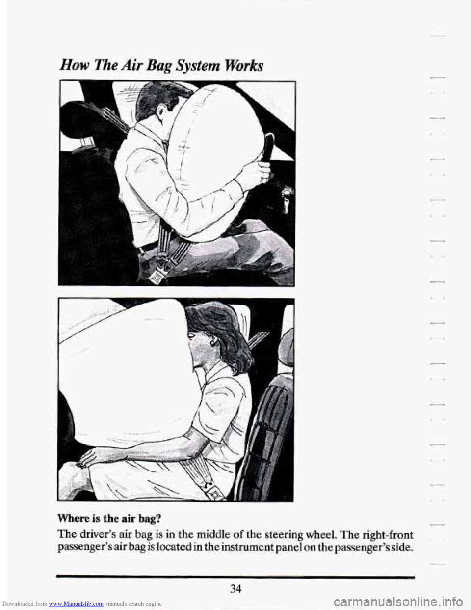 CADILLAC SEVILLE 1994 4.G Service Manual Downloaded from www.Manualslib.com manuals search engine How The Air Bag System Works 
I 
Where is the air bag? 
The  driver’s  air bag is in the  middle of the  steering  wheel. The right-front 
pa
