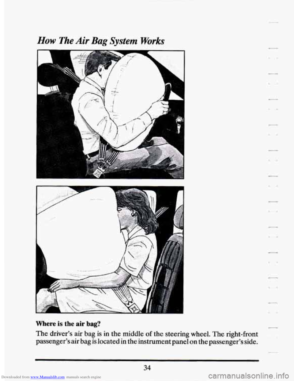 CADILLAC SEVILLE 1994 4.G Service Manual Downloaded from www.Manualslib.com manuals search engine How The Air Bag System Works
I
Where is the air bag?
The driver’s air bag is in the middle of the steering wheel. The right-front
pa CADILLAC SEVILLE 1994 4.G Service Manual Downloaded from www.Manualslib.com manuals search engine How The Air Bag System Works
I
Where is the air bag?
The driver’s air bag is in the middle of the steering wheel. The right-front
pa