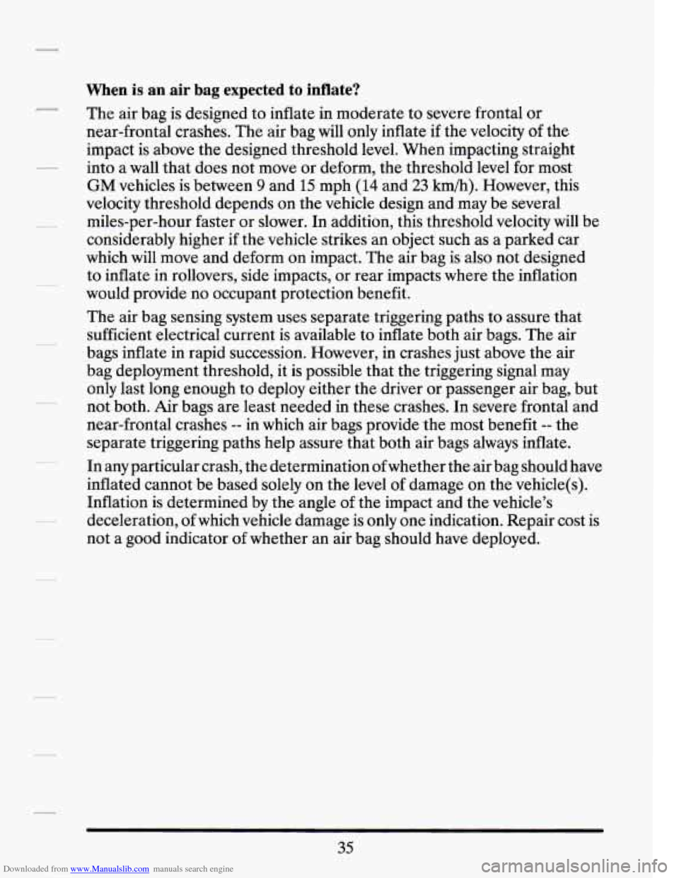 CADILLAC SEVILLE 1994 4.G Service Manual Downloaded from www.Manualslib.com manuals search engine When is an air bag expected to inflate? 
The air bag  is  designed  to inflate  in moderate  to severe  frontal  or 
near-frontal  crashes. The