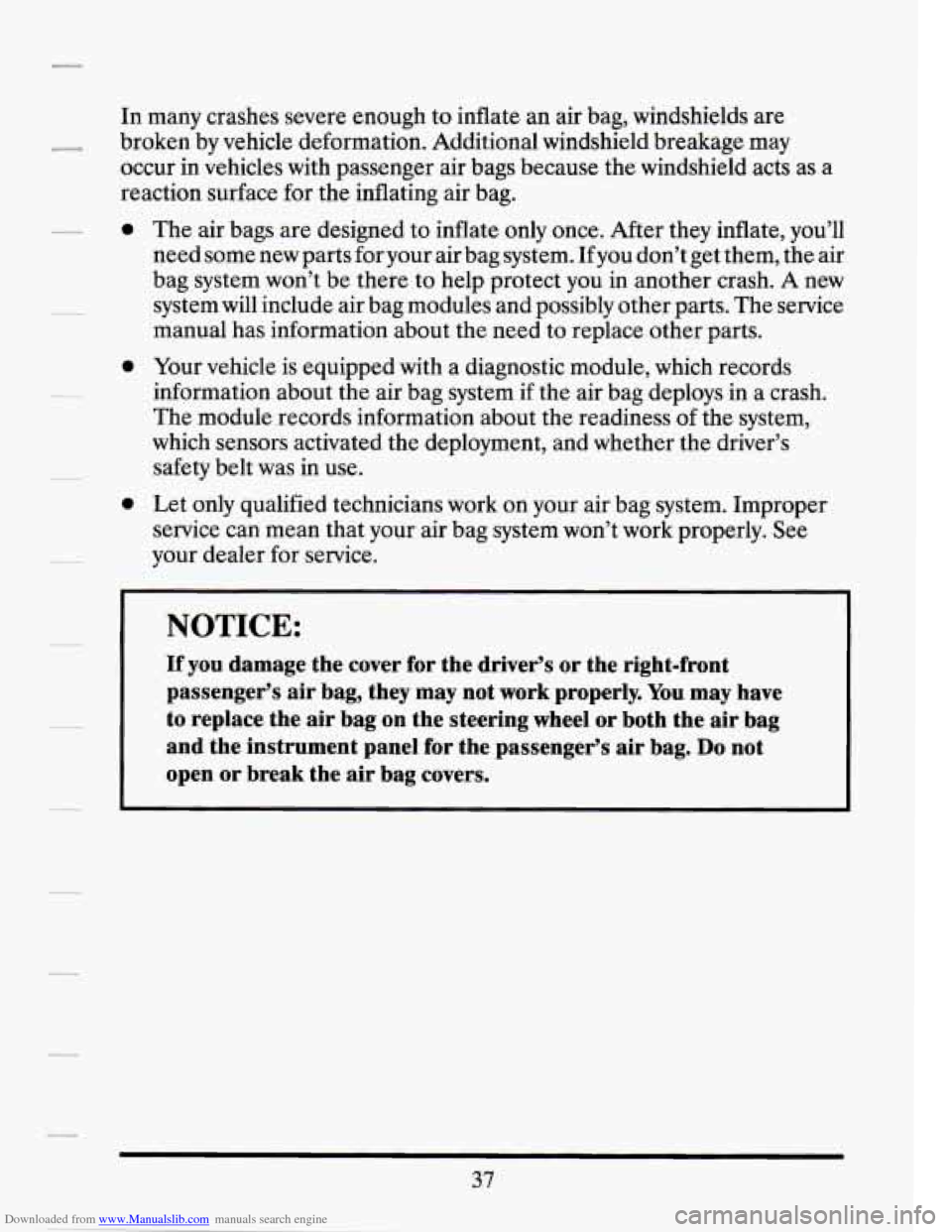 CADILLAC SEVILLE 1994 4.G Service Manual Downloaded from www.Manualslib.com manuals search engine In many crashes severe enough to inflate an air bag, windshields are
broken by vehicle deformation. Additional windshield breakage ma CADILLAC SEVILLE 1994 4.G Service Manual Downloaded from www.Manualslib.com manuals search engine In many crashes severe enough to inflate an air bag, windshields are
broken by vehicle deformation. Additional windshield breakage ma