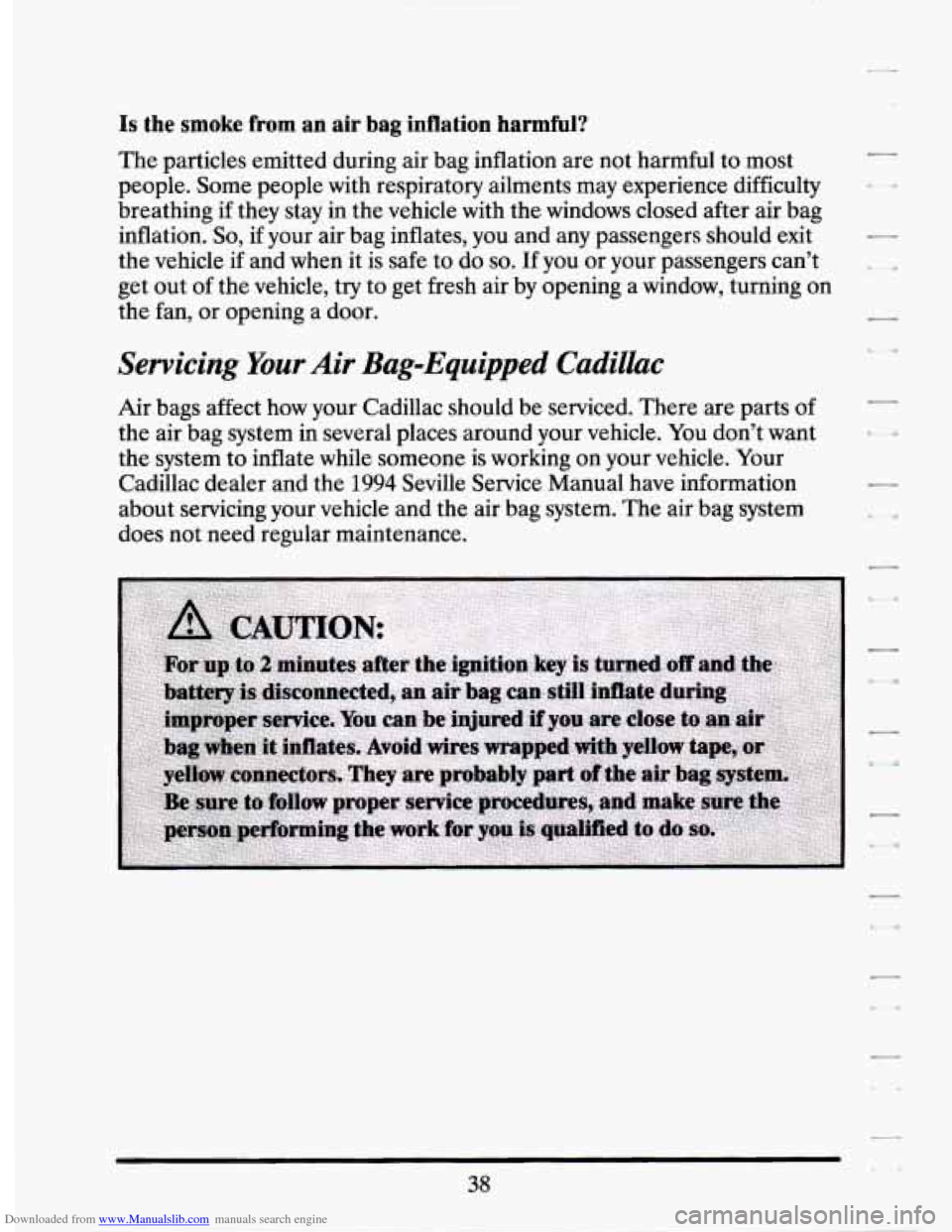 CADILLAC SEVILLE 1994 4.G Owners Manual Downloaded from www.Manualslib.com manuals search engine Is the smoke from an air bag inflation harmful? 
The particles emitted during air  bag  inflation are not  harmful  to most 
people.  Some peop