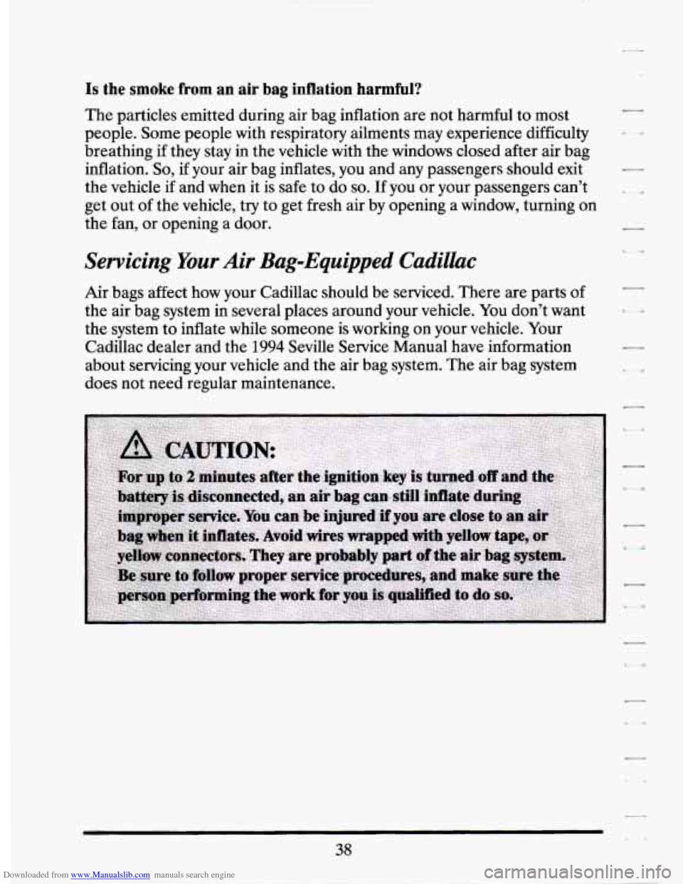 CADILLAC SEVILLE 1994 4.G Workshop Manual Downloaded from www.Manualslib.com manuals search engine Is the smoke from an air bag inflation harmful?
The particles emitted during air bag inflation are not harmful to most
people. Some peop CADILLAC SEVILLE 1994 4.G Workshop Manual Downloaded from www.Manualslib.com manuals search engine Is the smoke from an air bag inflation harmful?
The particles emitted during air bag inflation are not harmful to most
people. Some peop