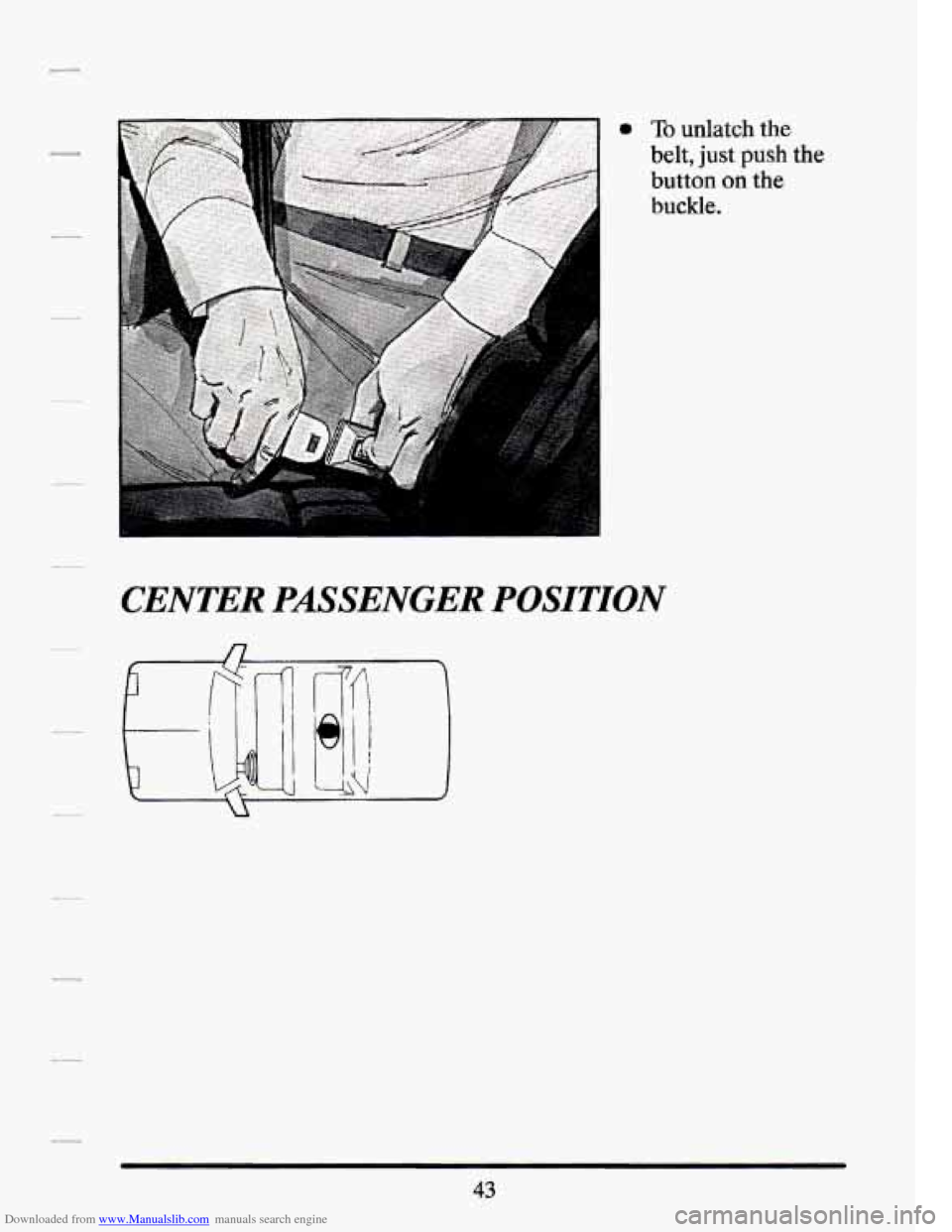 CADILLAC SEVILLE 1994 4.G Workshop Manual Downloaded from www.Manualslib.com manuals search engine a To unlatch the 
belt, just push 
button on the 
buckle. 
CENTER PASSENGER POSITION 
the 
43   