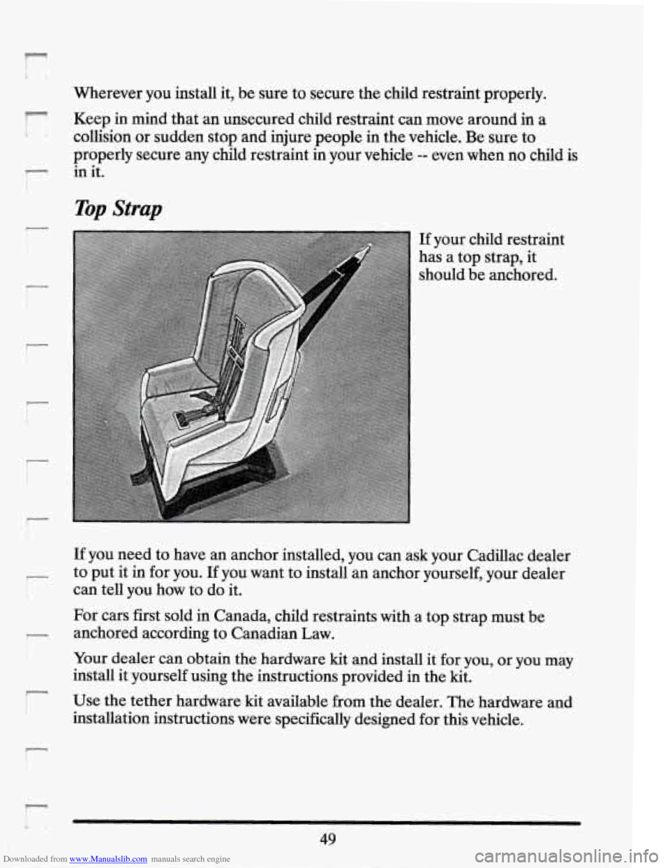 CADILLAC SEVILLE 1994 4.G Owners Manual Downloaded from www.Manualslib.com manuals search engine r 
Wherever you  install  it, be  sure  to  secure the child  restraint  properly. 
7 Keep in mind that  an  unsecured  child restraint  can  m