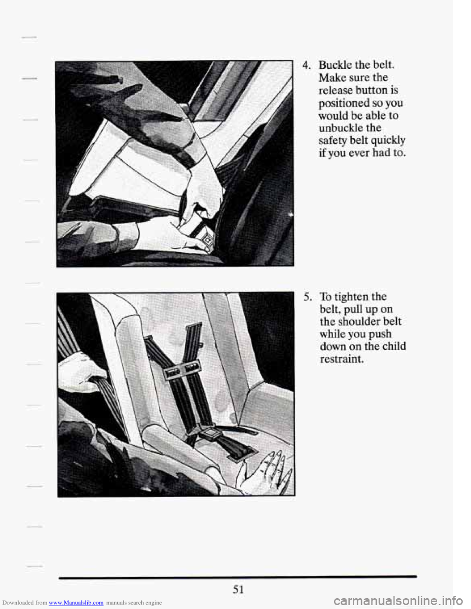 CADILLAC SEVILLE 1994 4.G Repair Manual Downloaded from www.Manualslib.com manuals search engine .." I , 
4. Buckle the belt. 
Make  sure  the 
release  button 
is 
positioned so you 
would  be able  to 
unbuckle  the 
safety belt  quickly 