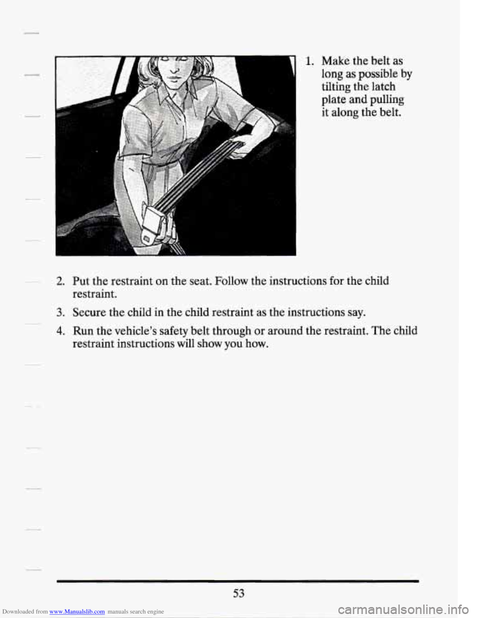 CADILLAC SEVILLE 1994 4.G Owners Manual Downloaded from www.Manualslib.com manuals search engine 1 
1. Make the belt  as 
long  as possible  by 
tilting  the latch 
plate  and pulling 
it along  the belt. 
2. Put  the  restraint on the seat