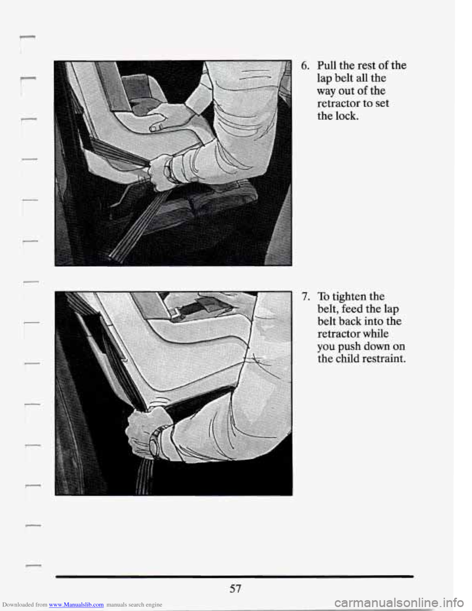 CADILLAC SEVILLE 1994 4.G Repair Manual Downloaded from www.Manualslib.com manuals search engine - 
I 
I 
r 
i ! 
6. 
7. 
Pull  the  rest of 
lap belt  all the 
way out of the 
retractor 
to set 
the  lock.  the 
To tighten  the 
belt,  fee
