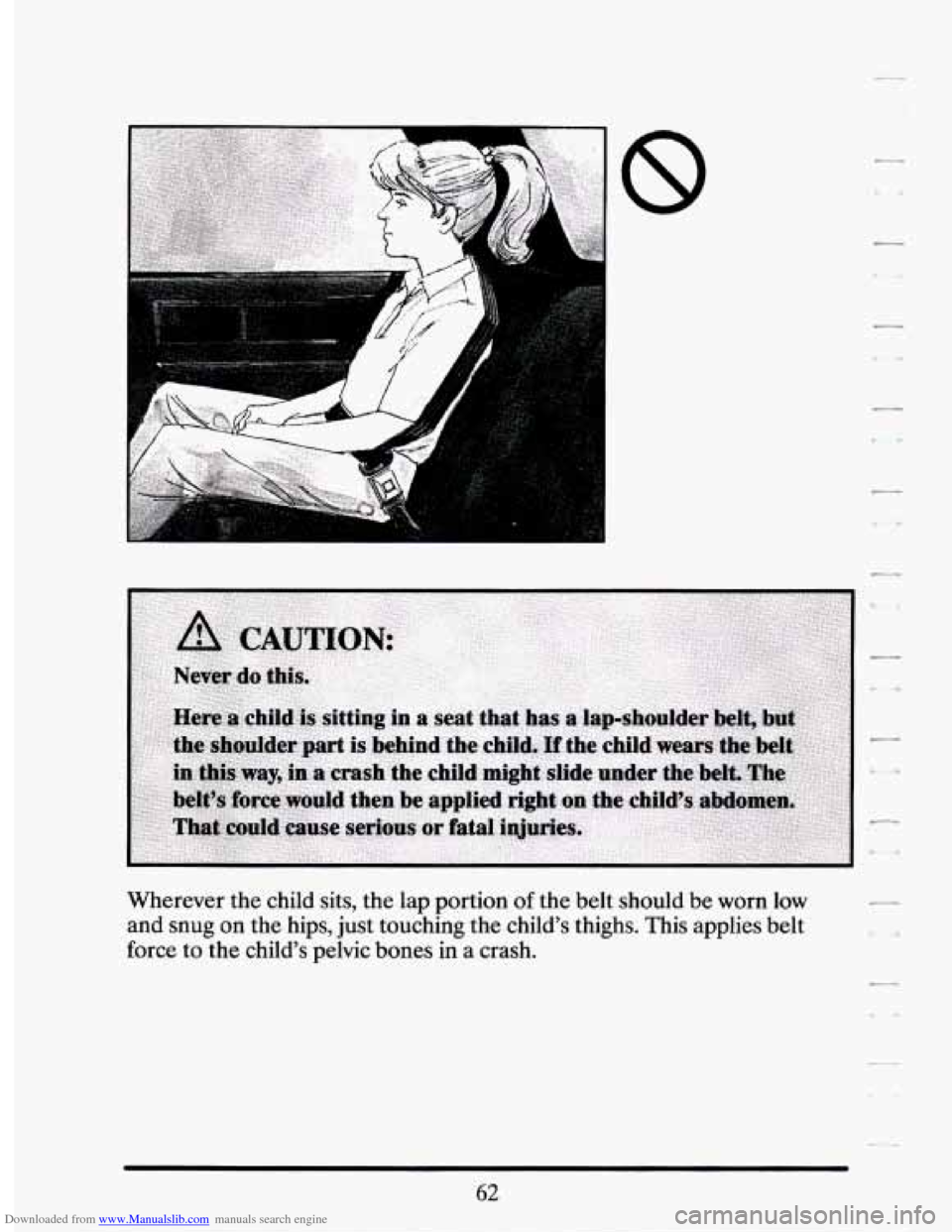 CADILLAC SEVILLE 1994 4.G Manual PDF Downloaded from www.Manualslib.com manuals search engine Wherever  the  child  sits,  the  lap  portion of the  belt  should  be worn low 
and 
snug on the  hips,  just  touching  the  childs  thighs
