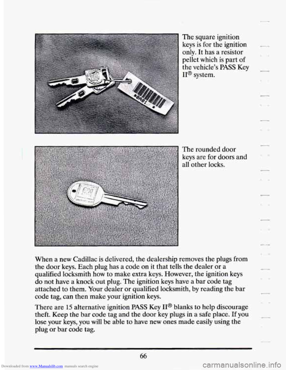 CADILLAC SEVILLE 1994 4.G Manual PDF Downloaded from www.Manualslib.com manuals search engine The  square ignition 
keys  is  for the  ignition 
only. It has  a  resistor 
pellet  which  is  part of 
the  vehicle’s 
PASS Key 
IP system