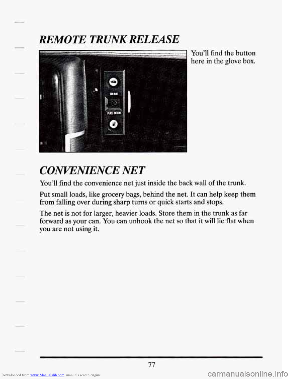 CADILLAC SEVILLE 1994 4.G Manual Online Downloaded from www.Manualslib.com manuals search engine REMOTE TRUNK RELEASE
You’ll find the button
here in the glove
box.
CONVENIENCE NET
You’ll find the convenience net just inside t CADILLAC SEVILLE 1994 4.G Manual Online Downloaded from www.Manualslib.com manuals search engine REMOTE TRUNK RELEASE
You’ll find the button
here in the glove
box.
CONVENIENCE NET
You’ll find the convenience net just inside t