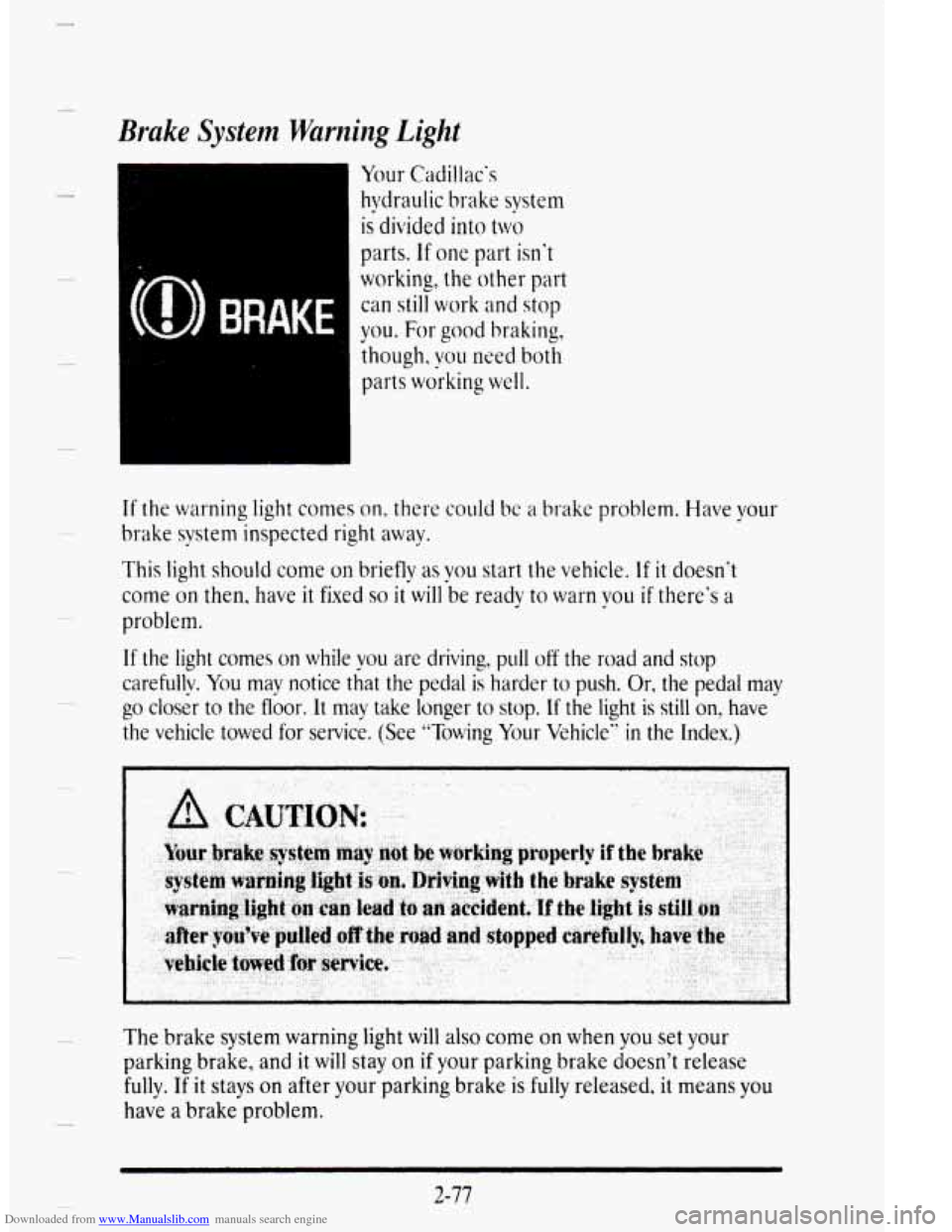 CADILLAC DEVILLE 1995 7.G Owners Manual Downloaded from www.Manualslib.com manuals search engine c 
Brake System Warning  Light 
(0) BRAKE 
Your Cadillacs 
hydraulic  brake system 
is divided into two 
parts. If one part isnt 
working, 
L