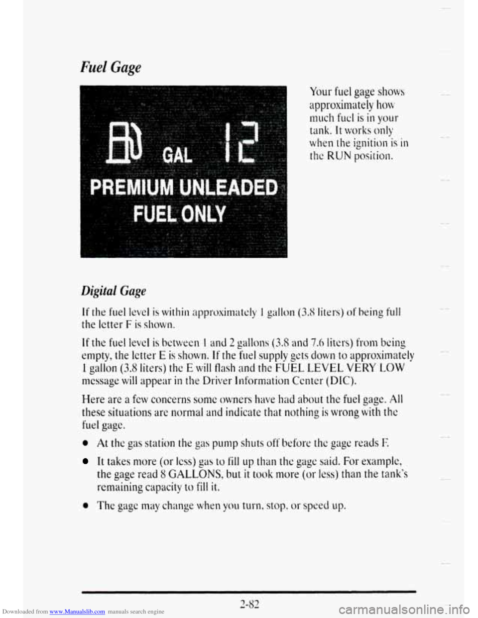 CADILLAC DEVILLE 1995 7.G Owners Manual Downloaded from www.Manualslib.com manuals search engine Fuel Gage 
Your fuel gage shows 
approximately how 
much fucl is in your 
tank. It works only 
when the ignitiw is in 
thc RUN position. 
Digit