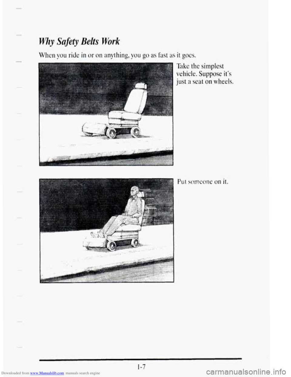 CADILLAC DEVILLE 1995 7.G Owners Manual Downloaded from www.Manualslib.com manuals search engine i 
Wzy Sufety Belts Work 
Eke the simplest 
velicle. Suppose its 
just a seat on wheels. 
1-7   