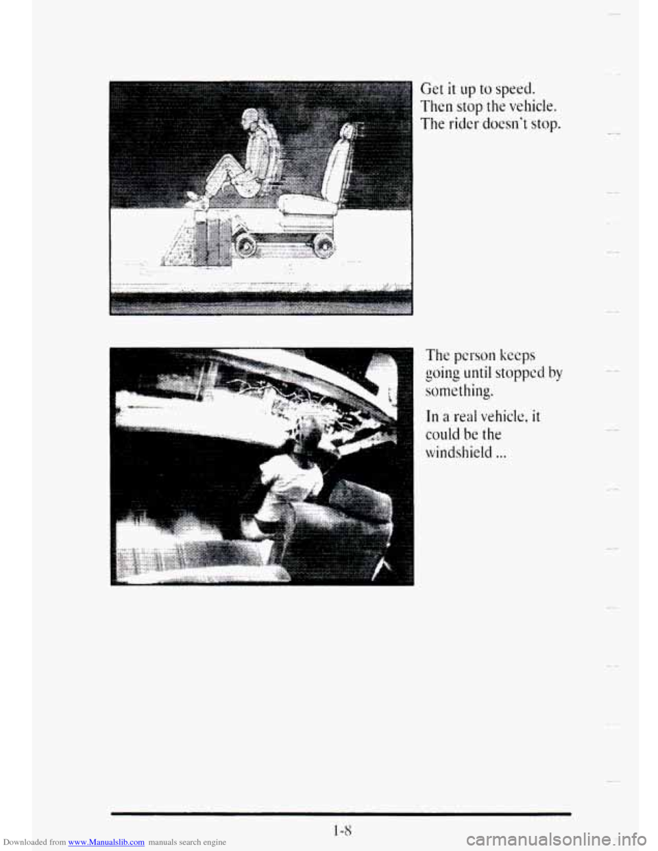 CADILLAC DEVILLE 1995 7.G Owners Manual Downloaded from www.Manualslib.com manuals search engine Get it up to speed. 
Then stop the vehicle. 
The rider doesnt stop. 
I.... . . 
The person keeps 
something. 
In a real vehicle. it 
could be 