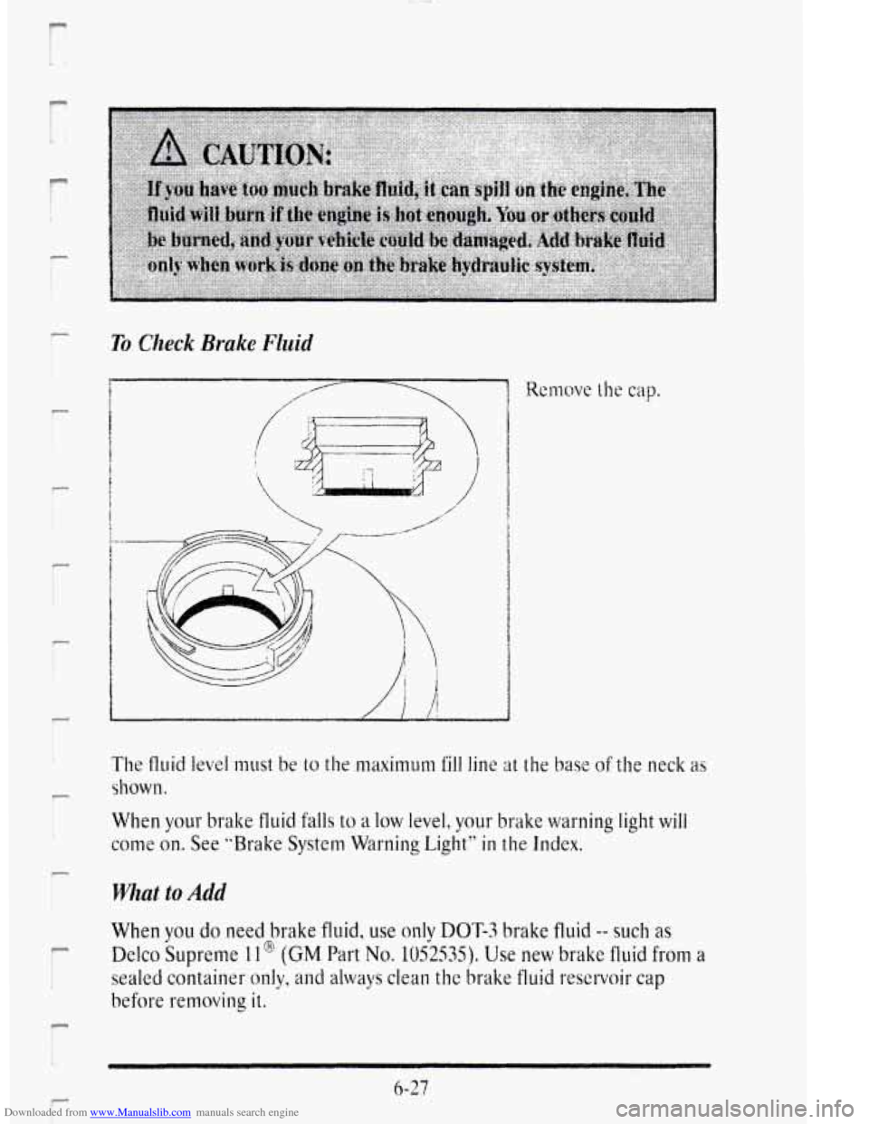 CADILLAC DEVILLE 1995 7.G Owners Manual Downloaded from www.Manualslib.com manuals search engine r 
To Check Brake Fjzlid 
r- 
P 
P 
r 
I. 
The fluid level must be to the maximum fill line at the base of the neck as 
i;hown. 
When your brak