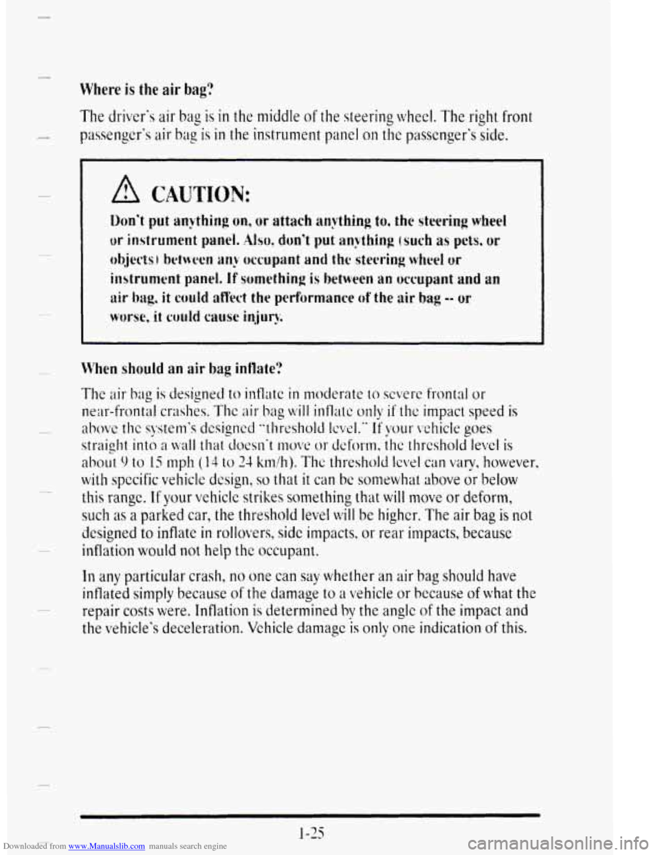 CADILLAC DEVILLE 1995 7.G Owners Manual Downloaded from www.Manualslib.com manuals search engine Where is the air bag?
The drivers air bag is in the middle of the steering wheel. The right front
passsngors air baq L. is in the instru CADILLAC DEVILLE 1995 7.G Owners Manual Downloaded from www.Manualslib.com manuals search engine Where is the air bag?
The drivers air bag is in the middle of the steering wheel. The right front
passsngors air baq L. is in the instru