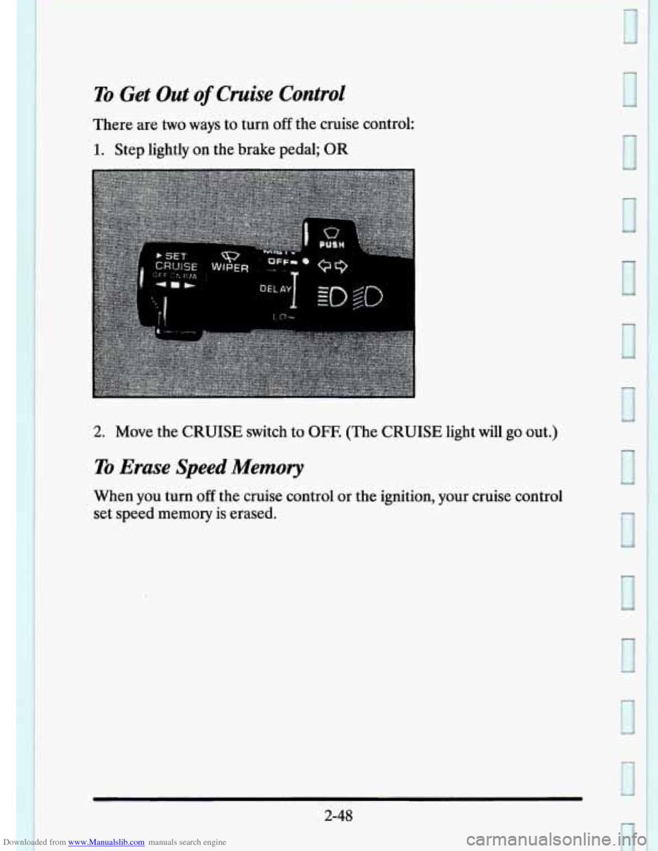 CADILLAC ELDORADO 1995 10.G Owners Manual Downloaded from www.Manualslib.com manuals search engine To Get Out of Cruise Control
There are two ways to turn off the cruise control:
1. Step lightly on the brake pedal; OR
2. Move the CADILLAC ELDORADO 1995 10.G Owners Manual Downloaded from www.Manualslib.com manuals search engine To Get Out of Cruise Control
There are two ways to turn off the cruise control:
1. Step lightly on the brake pedal; OR
2. Move the