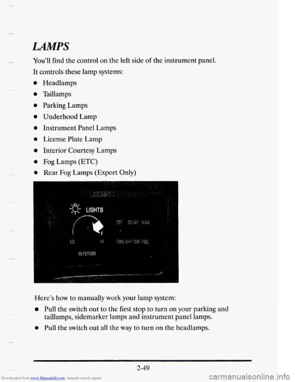 CADILLAC ELDORADO 1995 10.G Owners Manual Downloaded from www.Manualslib.com manuals search engine c
LAMPS
You’ll find the control on the left side of the instrument panel.
It controls these lamp systems:
0
0
0
0
0
0
0
0 CADILLAC ELDORADO 1995 10.G Owners Manual Downloaded from www.Manualslib.com manuals search engine c
LAMPS
You’ll find the control on the left side of the instrument panel.
It controls these lamp systems:
0
0
0
0
0
0
0
0