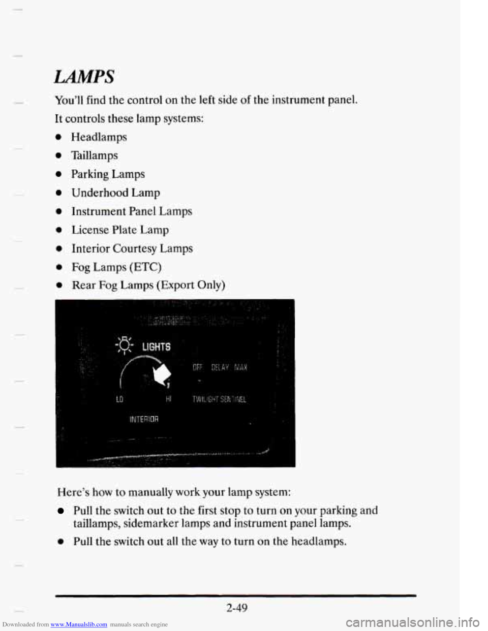 CADILLAC ELDORADO 1995 10.G Owners Manual Downloaded from www.Manualslib.com manuals search engine c 
LAMPS 
You’ll find the control  on  the left side of the  instrument  panel. 
It  controls  these  lamp  systems: 
0 
0 
0 
0 
0 
0 
0 
0 