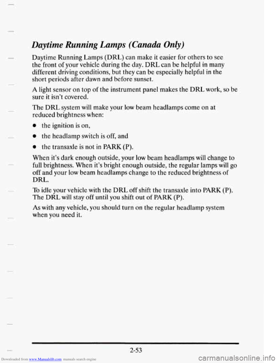 CADILLAC ELDORADO 1995 10.G Owners Manual Downloaded from www.Manualslib.com manuals search engine 3.
Daytime Running Lamps (Canada Only)
Daytime Running Lamps (DRL) can make it easier for others to see
the front of your vehicle CADILLAC ELDORADO 1995 10.G Owners Manual Downloaded from www.Manualslib.com manuals search engine 3.
Daytime Running Lamps (Canada Only)
Daytime Running Lamps (DRL) can make it easier for others to see
the front of your vehicle