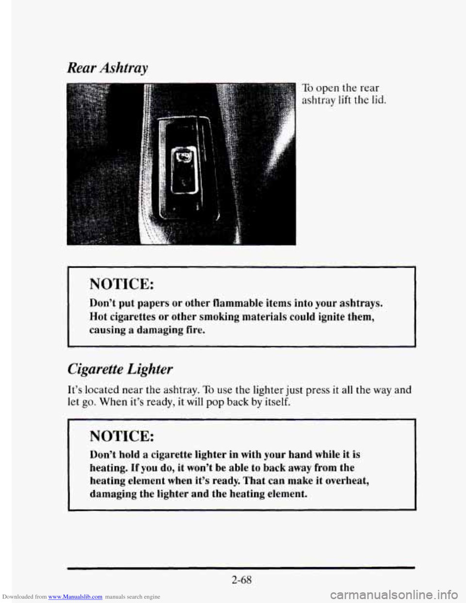 CADILLAC ELDORADO 1995 10.G Owners Manual Downloaded from www.Manualslib.com manuals search engine Rear Ashtray
To open the rear
ashtray
lift the lid.
~
NOTICE:
Don’t put papers or other flammable items into your ashtrays.
Hot CADILLAC ELDORADO 1995 10.G Owners Manual Downloaded from www.Manualslib.com manuals search engine Rear Ashtray
To open the rear
ashtray
lift the lid.
~
NOTICE:
Don’t put papers or other flammable items into your ashtrays.
Hot