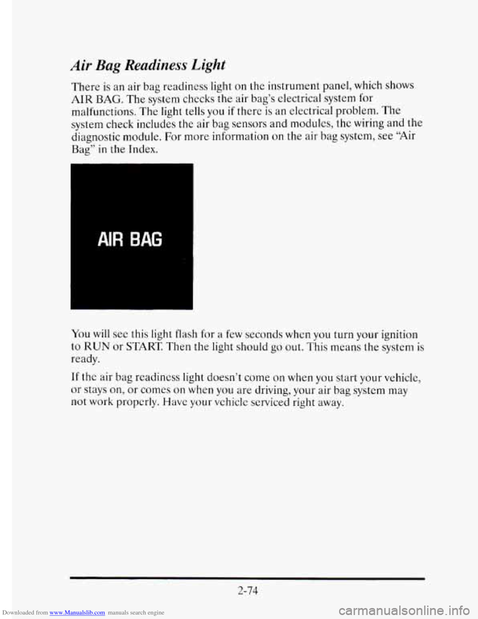 CADILLAC ELDORADO 1995 10.G Owners Manual Downloaded from www.Manualslib.com manuals search engine Air Bag Readiness Light
There is an air bag readiness light on the instrument panel, which shows
AIR BAG. The system checks the air ba CADILLAC ELDORADO 1995 10.G Owners Manual Downloaded from www.Manualslib.com manuals search engine Air Bag Readiness Light
There is an air bag readiness light on the instrument panel, which shows
AIR BAG. The system checks the air ba