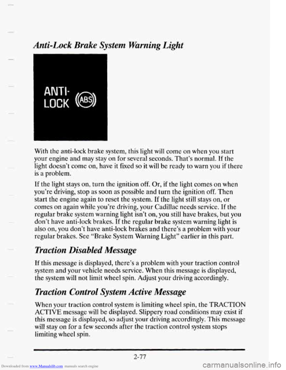 CADILLAC ELDORADO 1995 10.G Owners Manual Downloaded from www.Manualslib.com manuals search engine Anti-Lock Brake  System  Warning  Light 
ANTI- 
LOCK (@) 
With the anti-lock  brake system,  this  light will come on when  you  start 
your  e