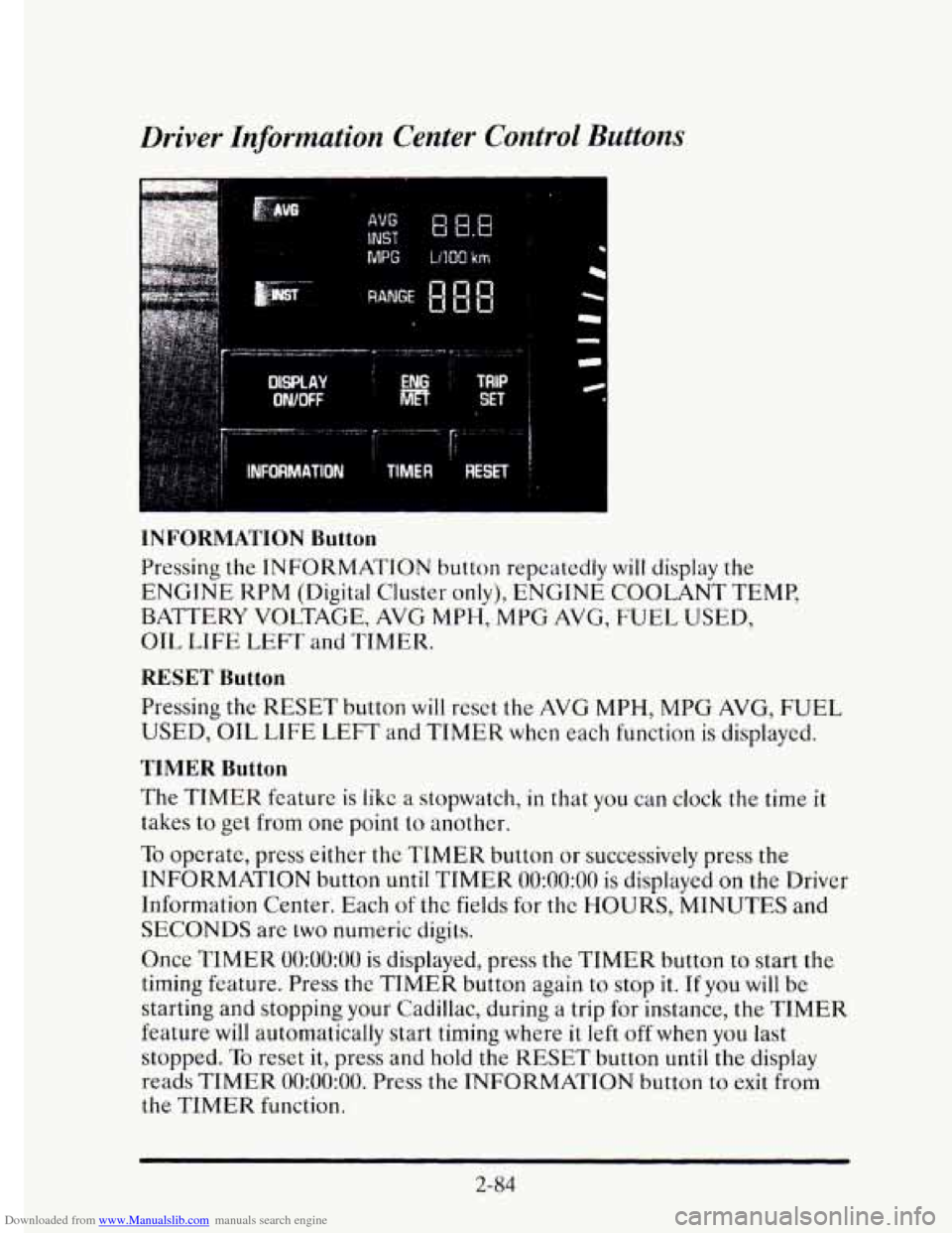 CADILLAC ELDORADO 1995 10.G Owners Manual Downloaded from www.Manualslib.com manuals search engine Driver Information Center Control Buttons
MPG LlIQO km
INFORMATION Button
Pressing the INFORMATION button repeatedly will display the
CADILLAC ELDORADO 1995 10.G Owners Manual Downloaded from www.Manualslib.com manuals search engine Driver Information Center Control Buttons
MPG LlIQO km
INFORMATION Button
Pressing the INFORMATION button repeatedly will display the